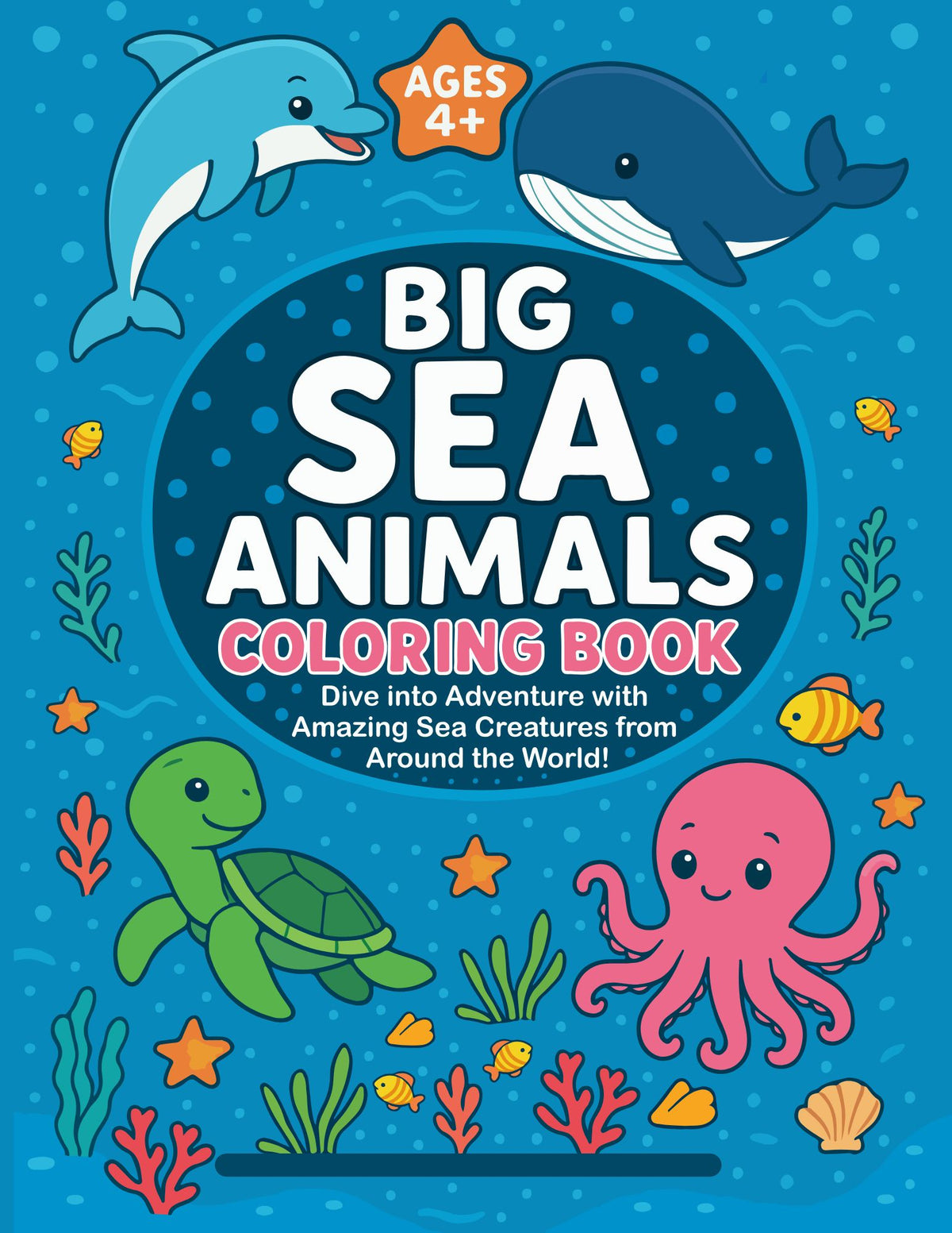 Front cover of a children's coloring book titled "Big Sea Animals Coloring Book" with cartoon sea creatures including a blue whale, dolphin, turtle, octopus, fish, and coral on a blue underwater background. An orange starburst at the top says "Ages 4+".